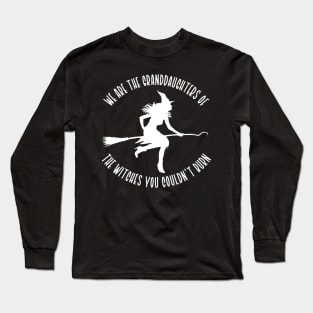 We Are The Granddaughters of the Witches You Couldn't Burn Long Sleeve T-Shirt